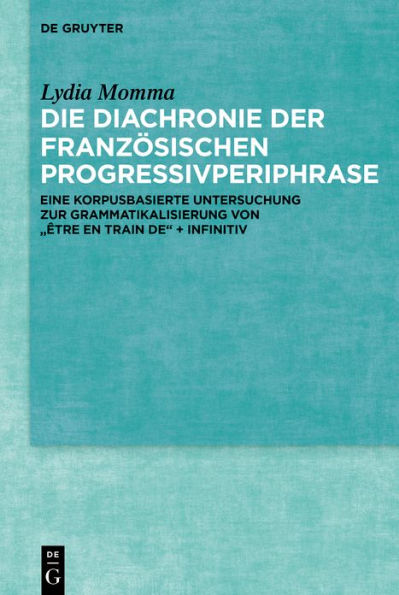 Die Diachronie der französischen Progressivperiphrase: Eine korpusbasierte Untersuchung zur Grammatikalisierung von 