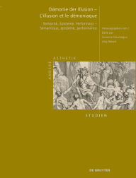 Title: Dämonie der Illusion - L'illusion et le démoniaque: Semantik, Episteme, Performanz - Sémantique, épistémè, performance, Author: Susanne Goumegou