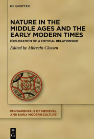 Title: Nature in the Middle Ages and the Early Modern Times: Exploration of a Critical Relationship, Author: Albrecht Classen