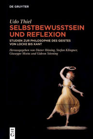 Title: Selbstbewusstsein und Reflexion: Studien zur Philosophie des Geistes von Locke bis Kant, Author: Udo Thiel