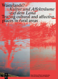 Title: Wastelands?: Kultur und Affekträume auf dem Land / Tracing cultural and affective places in rural areas, Author: Birgit Althans