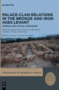Title: Palace-Clan Relations in the Bronze and Iron Ages Levant: Textual and Material Approaches, Author: Hannes Bezzel