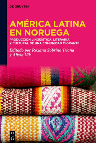 Title: América Latina en Noruega?: ??Producción lingüística, literaria y cultural de una comunidad migrante?, Author: Roxana Sobrino Triana