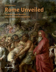 Title: Rome Unveiled: Cardinal Cesare Baronio and San Giovanni in Laterano, Author: Filip Malesevic