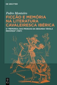 Title: Ficção e memória na literatura cavaleiresca ibérica: O Memorial das Proezas da Segunda Távola Redonda (1567), Author: Pedro Monteiro
