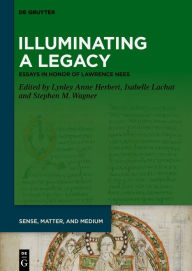 Title: Illuminating a Legacy: Essays in Honor of Lawrence Nees, Author: Lynley Anne Herbert