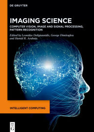 Title: Imaging Science: Computer Vision, Image and Signal Processing, Pattern Recognition, Author: Leonidas Deligiannidis