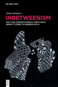 Title: Inbetweenism: Why our concepts reach their limits when it comes to Generative AI, Author: Anna Strasser
