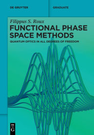 Title: Functional Phase Space Methods: Quantum Optics in All Degrees of Freedom, Author: Filippus S. Roux