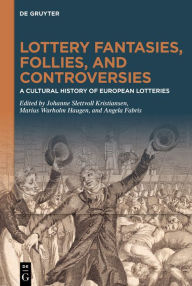 Title: Lottery Fantasies, Follies, and Controversies: A Cultural History of European Lotteries, Author: Johanne Slettvoll Kristiansen
