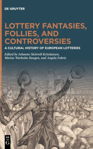 Title: Lottery Fantasies, Follies, and Controversies: A Cultural History of European Lotteries, Author: Johanne Slettvoll Kristiansen