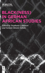 Title: Black(ness) in German African Studies, Author: Stephanie Lämmert