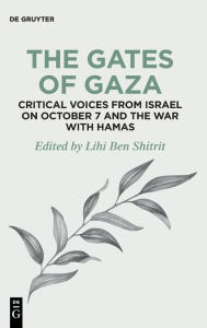 Title: The Gates of Gaza: Critical Voices from Israel on October 7 and the War with Hamas, Author: Lihi Ben Shitrit