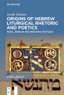 Origins of Hebrew Liturgical Rhetoric and Poetics: Magic, Midrash and Merkavah Mysticism