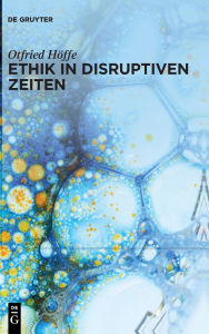 Title: Ethik in disruptiven Zeiten: Gesammelte Schriften zu Medizinethik, Naturethik und Wissenschaftsethik, Author: Otfried Höffe