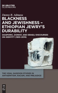 Title: Blackness in Israel - the Case Study of Ethiopian Jews: A Historical Discourse on Jewishness, Whiteness, and Blackness in Modern Zionism, Author: Danny B. Admasu