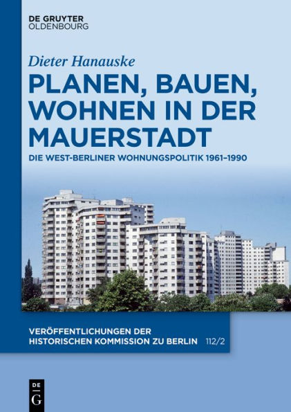 Planen, Bauen, Wohnen in der Mauerstadt: Die West-Berliner Wohnungspolitik 1961-1990