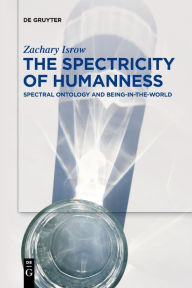 Title: The Spectricity of Humanness: Spectral Ontology and Being-in-the-World, Author: Zachary Isrow