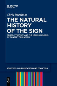 Title: The Natural History of the Sign: Peirce, Vygotsky and the Hegelian Model of Concept Formation, Author: Chris Barnham
