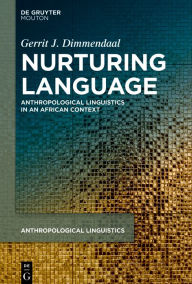 Title: Nurturing Language: Anthropological Linguistics in an African Context, Author: Gerrit J. Dimmendaal