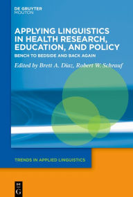 Title: Applying Linguistics in Health Research, Education, and Policy: Bench to Bedside and Back Again, Author: Brett A. Diaz