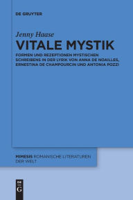 Title: Vitale Mystik: Formen und Rezeptionen mystischen Schreibens in der Lyrik von Anna de Noailles, Ernestina de Champourcin und Antonia Pozzi, Author: Jenny Haase