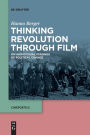 Thinking Revolution Through Film: On Audiovisual Stagings of Political Change