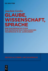 Title: Glaube, Wissenschaft, Sprache: Eine diachronische Studie zur protestantisch-theologischen Fachsprache im 20. Jahrhundert, Author: Joachim Gerdes