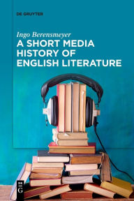 Title: A Short Media History of English Literature, Author: Ingo Berensmeyer