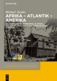 Title: Afrika - Atlantik - Amerika: Sklaverei und Sklavenhandel in Afrika, auf dem Atlantik und in den Amerikas sowie in Europa, Author: Michael Zeuske