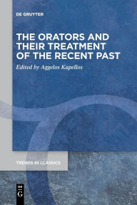 Title: The Orators and Their Treatment of the Recent Past, Author: Aggelos Kapellos