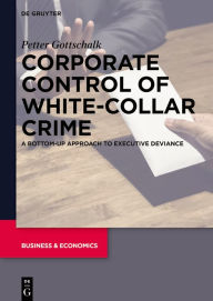 Title: Corporate Control of White-Collar Crime: A Bottom-Up Approach to Executive Deviance, Author: Petter Gottschalk