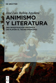 Title: Animismo y literatura: Una investigación histórica (de Platón al tecno-animismo), Author: José Luis Bellón Aguilera