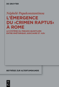 Title: L' mergence du >crimen raptus< Rome: Le syst me du Pseudo-Quintilien entre rh torique judiciaire et >ius<, Author: N ph l Papakonstantinou