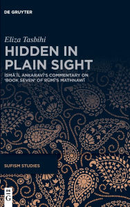 Title: Hidden in Plain Sight: Isma?il An?aravi's commentary on 'Book Seven' of Rumi's Mathnawi, Author: Eliza Tasbihi