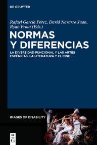 Title: Normas y diferencias: La diversidad funcional y las artes esc nicas, la literatura y el cine, Author: Rafael Garc a P rez