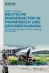 Title: Deutsche Minderheiten in Frankreich und Großbritannien: Im Niemandsland der Identität zwischen 1914 und 1924, Author: Mathis J. Gronau