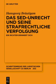 Title: Das SED-Unrecht und seine strafrechtliche Verfolgung: Ein Richter erinnert sich, Author: Hansgeorg Bräutigam