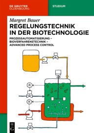 Title: Regelungstechnik in der Biotechnologie: Prozessautomatisierung - Bioverfahrenstechnik - Advanced Process Control, Author: Margret Bauer