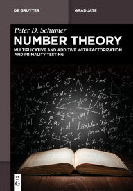 Title: Number Theory: Multiplicative and Additive with Factorization and Primality Testing, Author: Peter D. Schumer