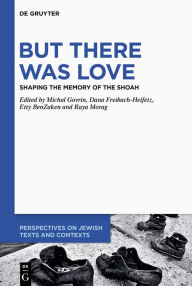 Title: But There Was Love: Shaping the Memory of the Shoah, Author: Michal Govrin