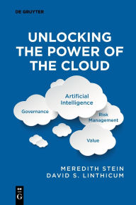 Title: Unlocking the Power of the Cloud: Governance, Artificial Intelligence, Risk Management, Value, Author: Meredith Stein