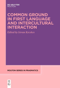 Title: Common Ground in First Language and Intercultural Interaction, Author: Istvan Kecskes