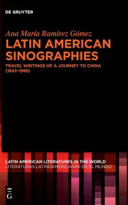 Title: Latin American Sinographies: Travel Writings of a Journey to China (1843-1966), Author: Ana María Ramírez Gómez