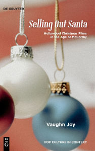 Title: Selling Out Santa: Hollywood Christmas Films in the Age of McCarthy, Author: Vaughn Joy