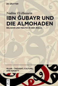 Title: Ibn Gubayr und die Almohaden: Religion und Politik in der >Ri?la<, Author: Nadine El-Hussein