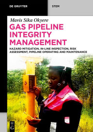 Title: Gas Pipeline Integrity Management: Hazard Mitigation, In-Line Inspection, Risk Assessment, Pipeline Operating and Maintenance, Author: Mavis Sika Okyere