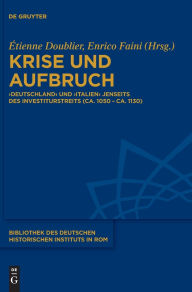 Title: Krise und Aufbruch: ,Deutschland' und ,Italien' jenseits des Investiturstreits (ca. 1050 - ca. 1130), Author: Étienne Doublier