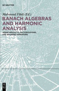 Title: Banach Algebras and Harmonic Analysis: Arens Products, Factorizations, and Bounded Operators, Author: Mahmoud Filali