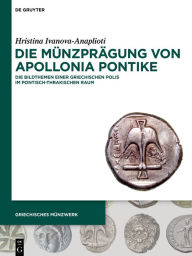 Title: Die Münzprägung von Apollonia Pontike: Die Bildthemen einer griechischen Polis im pontisch-thrakischen Raum, Author: Hristina Ivanova-Anaplioti